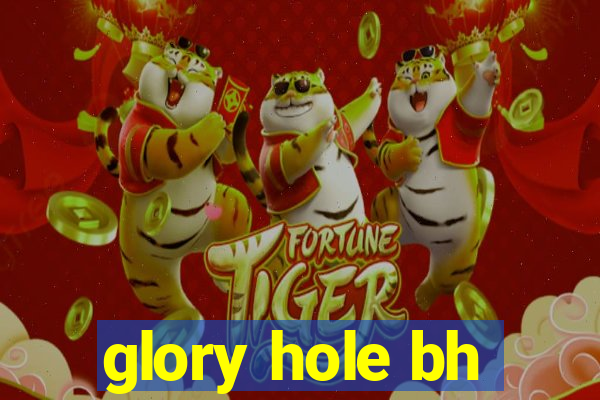 glory hole bh